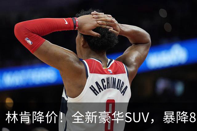 林肯降价！全新豪华SUV，暴降8万元