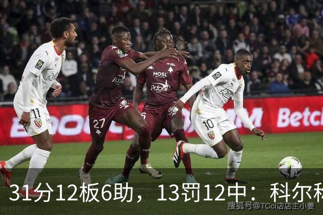 31分12板6助，13罚12中：科尔称他壮得像头牛